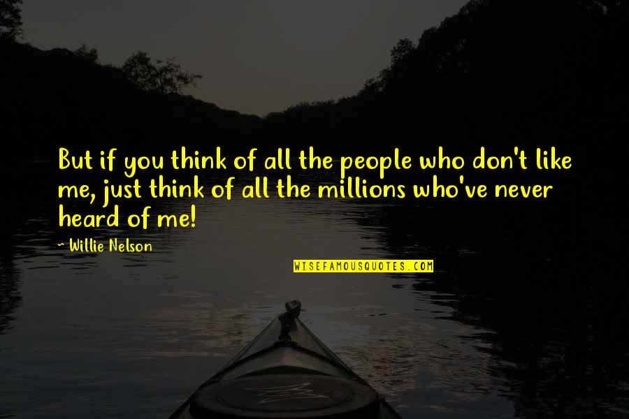 Never Allow Yourself Quotes By Willie Nelson: But if you think of all the people