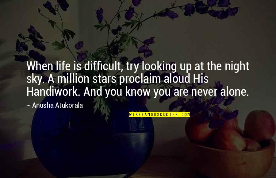 Never Alone God Quotes By Anusha Atukorala: When life is difficult, try looking up at Never Alone God Quotes By Anusha Atukorala: When life is difficult, try looking up at