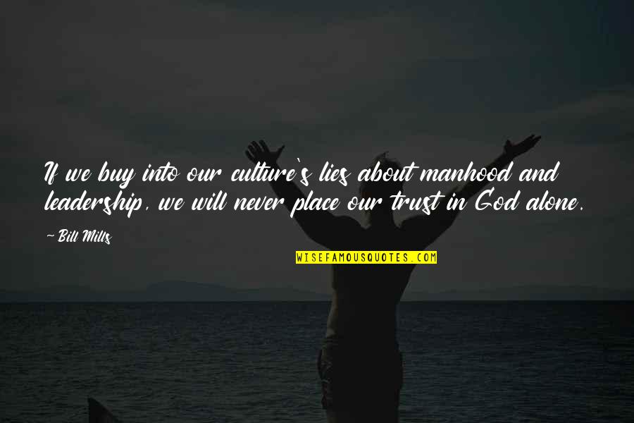 Never Alone God Quotes By Bill Mills: If we buy into our culture's lies about Never Alone God Quotes By Bill Mills: If we buy into our culture's lies about