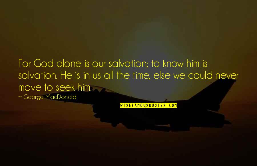 Never Alone God Quotes By George MacDonald: For God alone is our salvation; to know Never Alone God Quotes By George MacDonald: For God alone is our salvation; to know