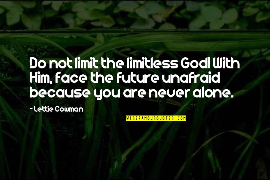 Never Alone God Quotes By Lettie Cowman: Do not limit the limitless God! With Him, Never Alone God Quotes By Lettie Cowman: Do not limit the limitless God! With Him,