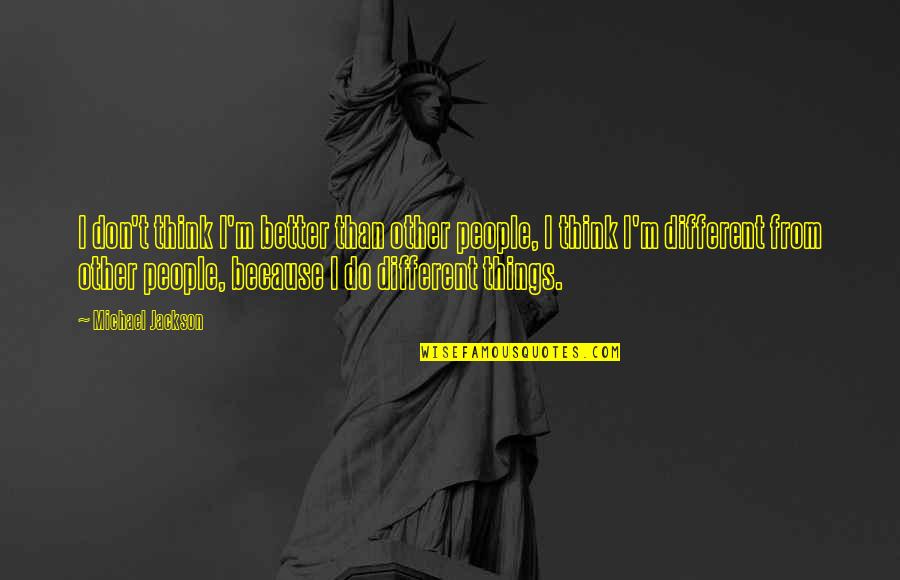 Never Alone God Quotes By Michael Jackson: I don't think I'm better than other people, Never Alone God Quotes By Michael Jackson: I don't think I'm better than other people,