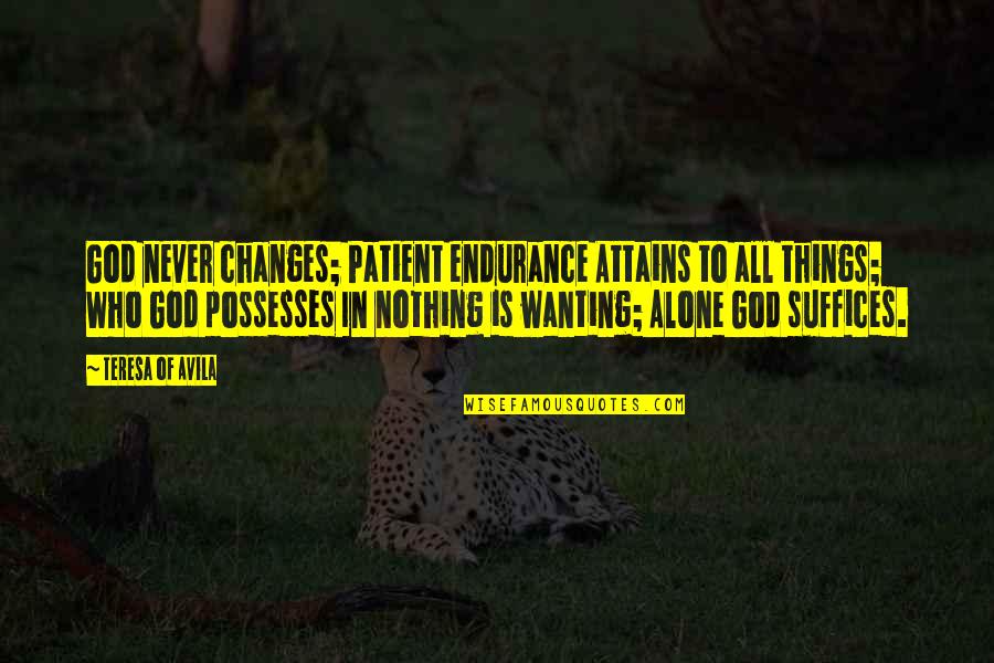 Never Alone God Quotes By Teresa Of Avila: God never changes; Patient endurance Attains to all Never Alone God Quotes By Teresa Of Avila: God never changes; Patient endurance Attains to all