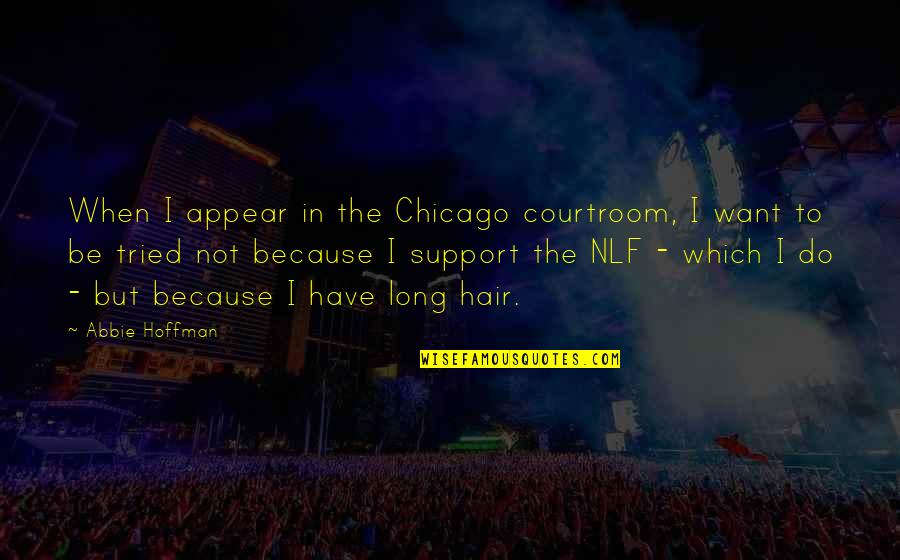 Never Alone Pregnancy Quotes By Abbie Hoffman: When I appear in the Chicago courtroom, I