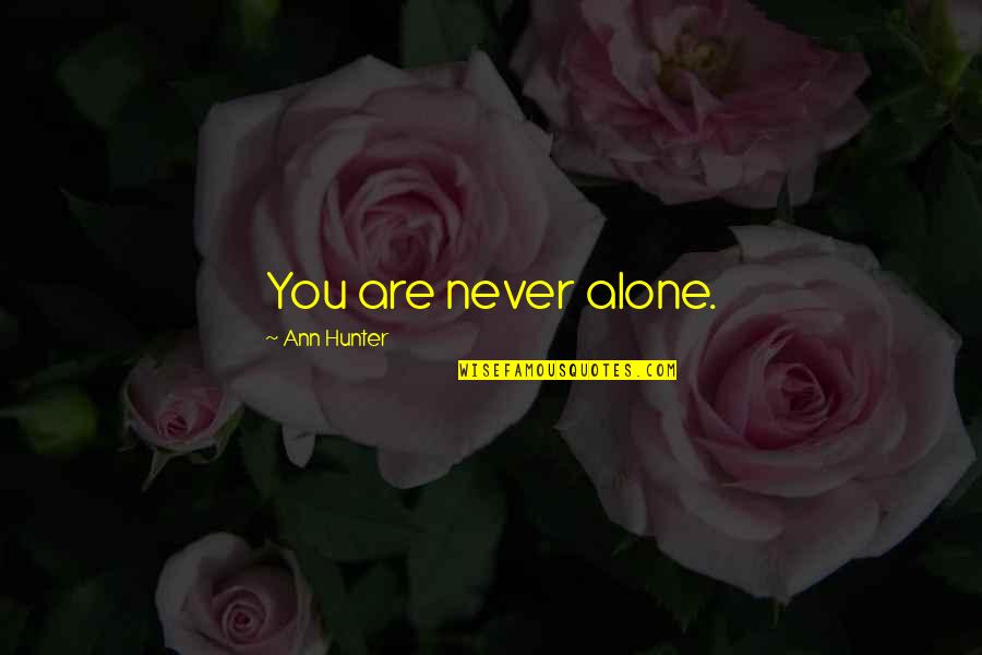 Never Alone Quotes By Ann Hunter: You are never alone.