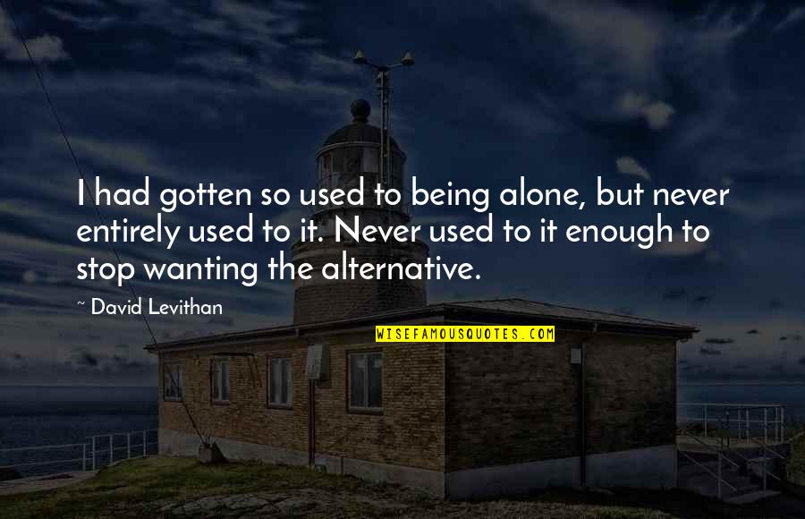 Never Alone Quotes By David Levithan: I had gotten so used to being alone,