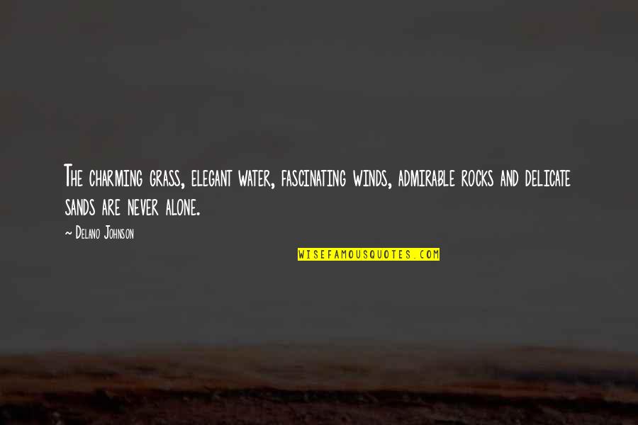 Never Alone Quotes By Delano Johnson: The charming grass, elegant water, fascinating winds, admirable