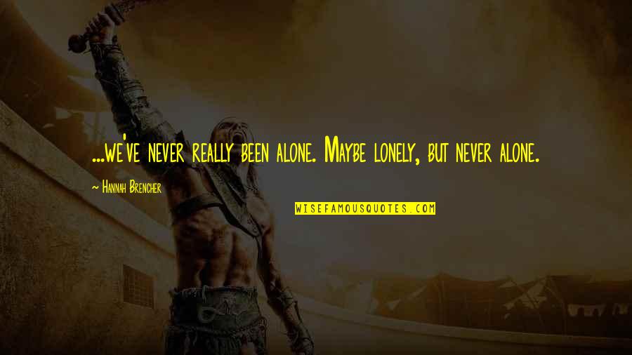 Never Alone Quotes By Hannah Brencher: ...we've never really been alone. Maybe lonely, but