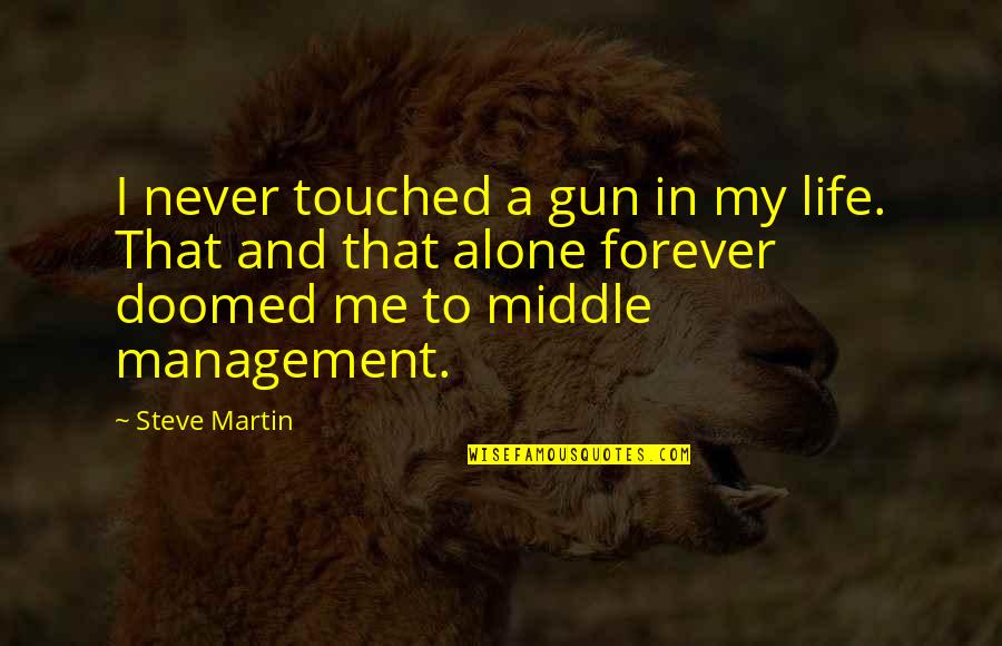 Never Alone Quotes By Steve Martin: I never touched a gun in my life.