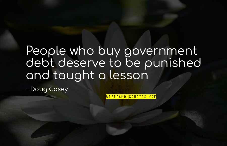 Never Apart Love Quotes By Doug Casey: People who buy government debt deserve to be