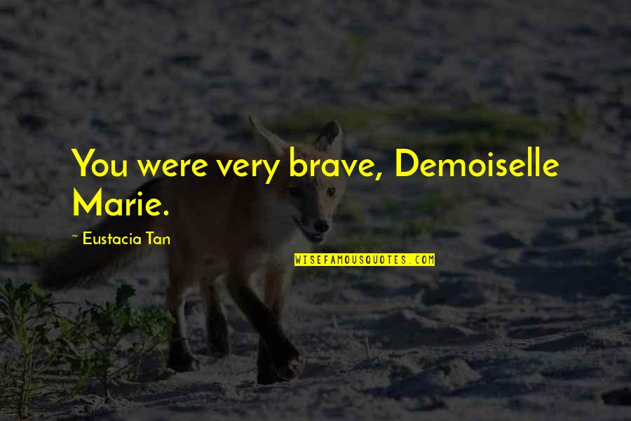Never Apart Love Quotes By Eustacia Tan: You were very brave, Demoiselle Marie.