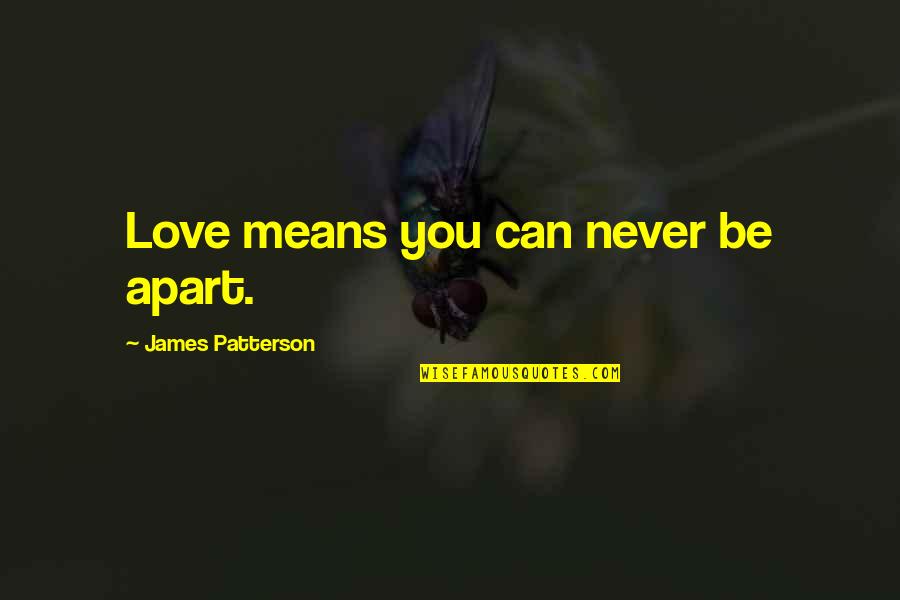 Never Apart Love Quotes By James Patterson: Love means you can never be apart.