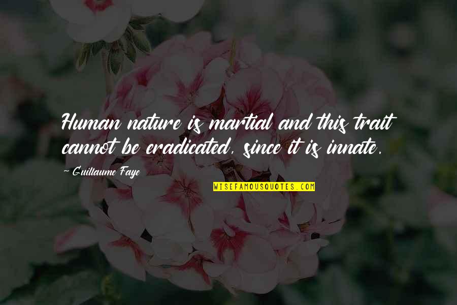 Never Apologize Its A Sign Of Weakness Quotes By Guillaume Faye: Human nature is martial and this trait cannot