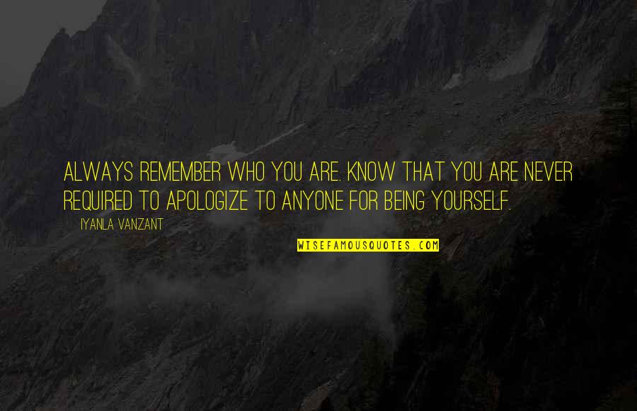 Never Apologizing For Who You Are Quotes By Iyanla Vanzant: Always remember who you are. Know that you