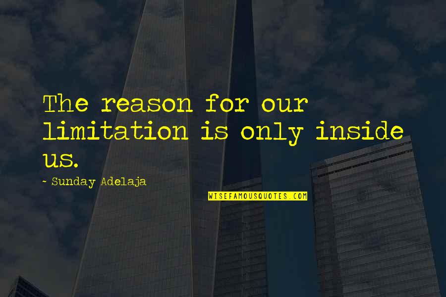 Never Apologizing For Who You Are Quotes By Sunday Adelaja: The reason for our limitation is only inside