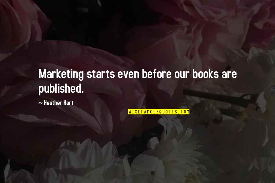 Never Appease Quotes By Heather Hart: Marketing starts even before our books are published.