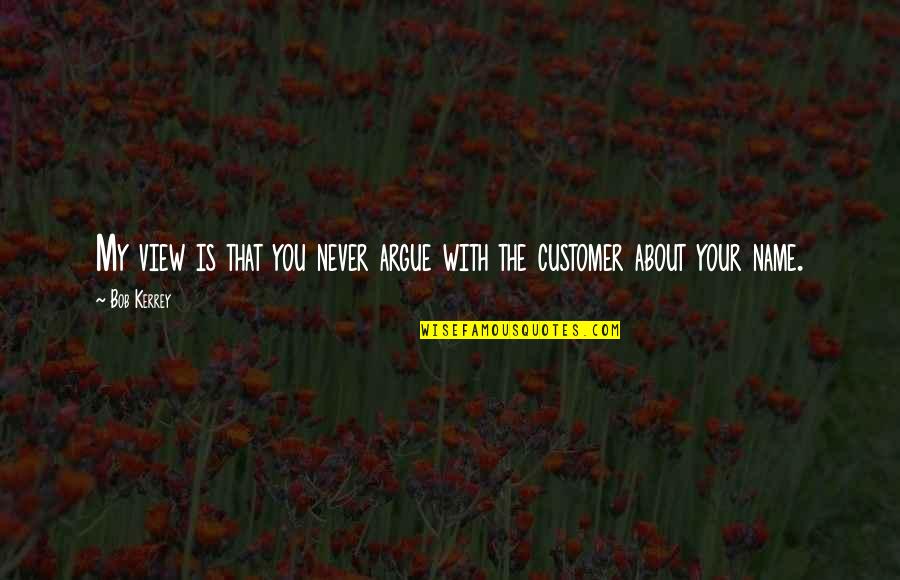 Never Argue Quotes By Bob Kerrey: My view is that you never argue with