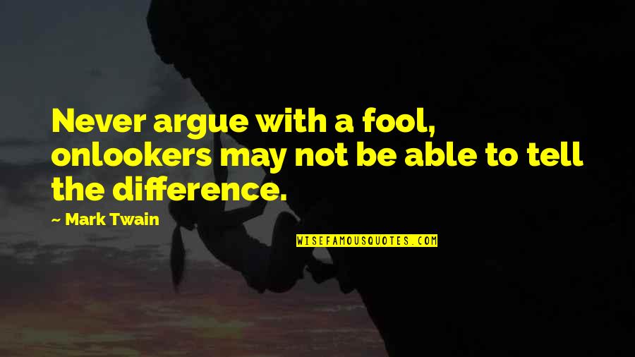 Never Argue Quotes By Mark Twain: Never argue with a fool, onlookers may not