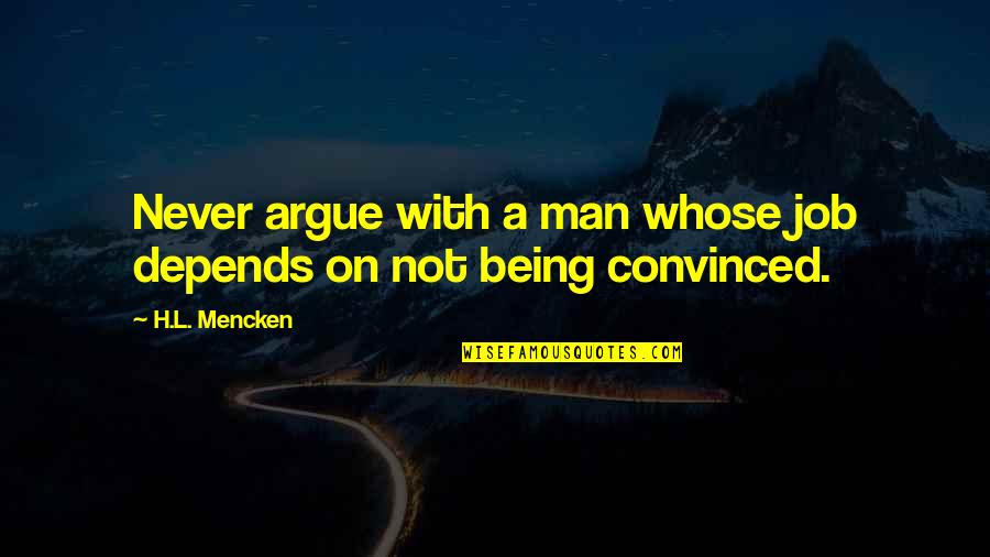 Never Argue With Quotes By H.L. Mencken: Never argue with a man whose job depends