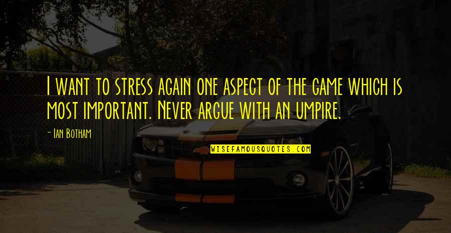 Never Argue With Quotes By Ian Botham: I want to stress again one aspect of