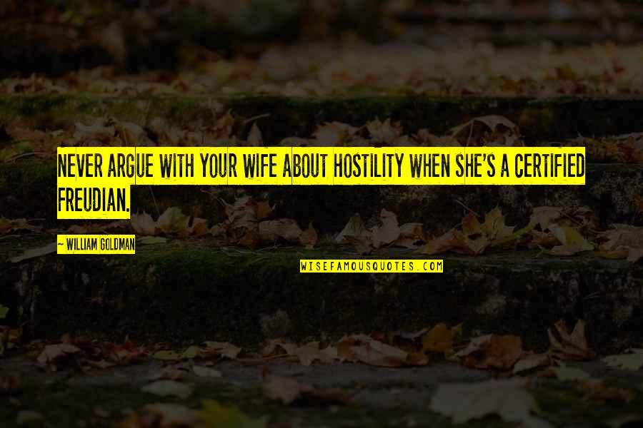 Never Argue With Quotes By William Goldman: Never argue with your wife about hostility when
