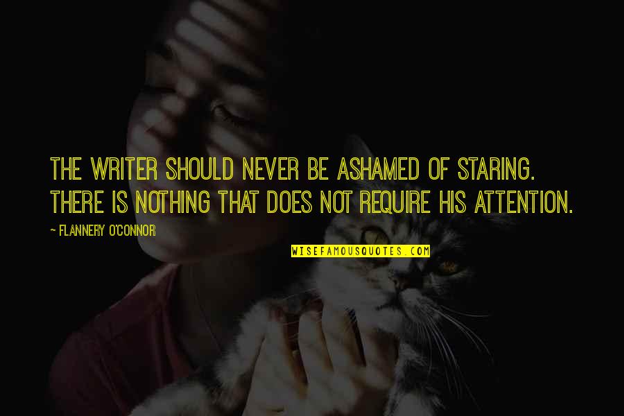 Never Ashamed Quotes By Flannery O'Connor: The writer should never be ashamed of staring. Never Ashamed Quotes By Flannery O'Connor: The writer should never be ashamed of staring.