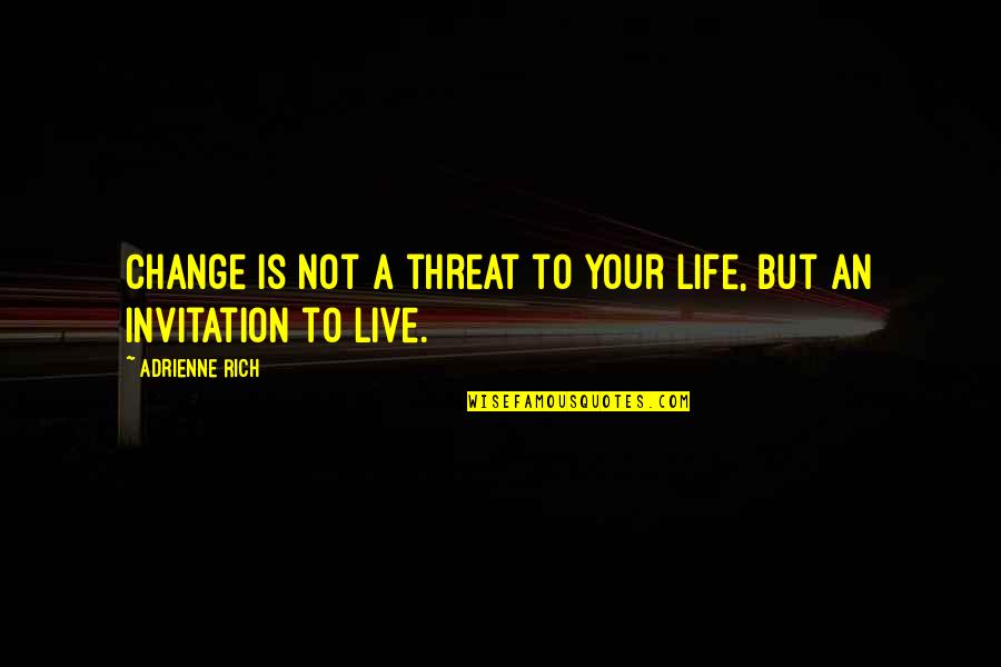 Never Ask A Question Quotes By Adrienne Rich: Change is not a threat to your life, Never Ask A Question Quotes By Adrienne Rich: Change is not a threat to your life,