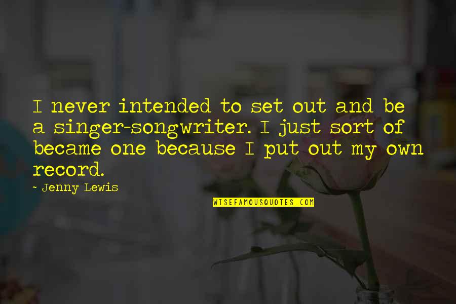 Never Ask Anyone For Anything Quotes By Jenny Lewis: I never intended to set out and be