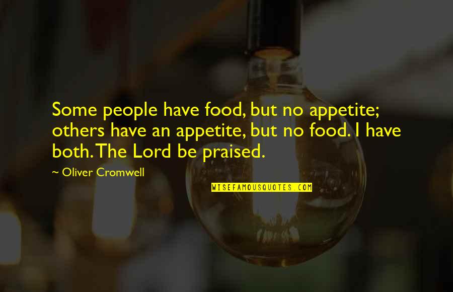 Never Ask Anyone For Anything Quotes By Oliver Cromwell: Some people have food, but no appetite; others