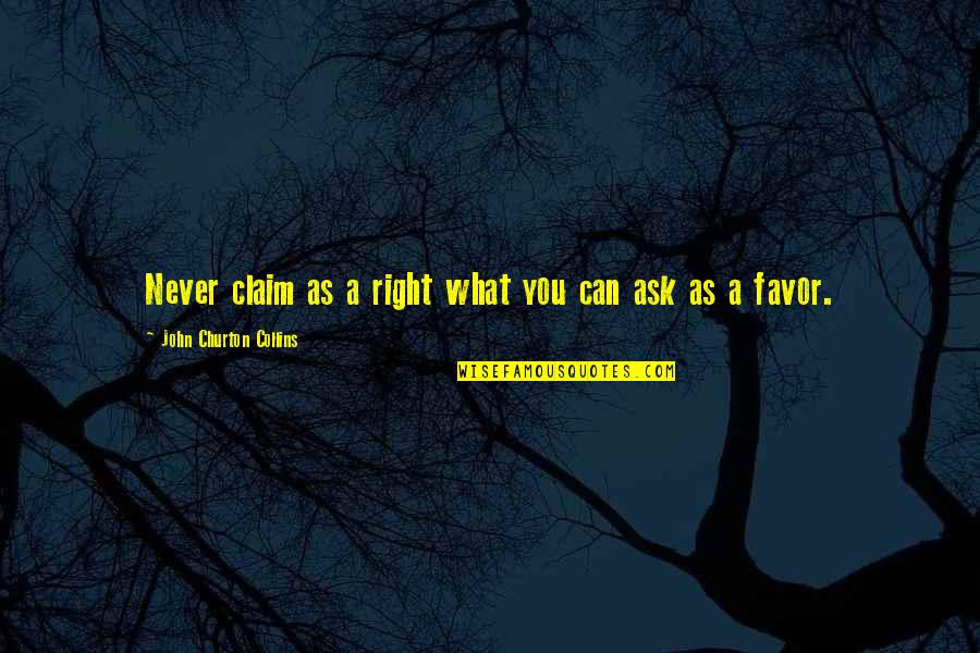 Never Ask Favor Quotes By John Churton Collins: Never claim as a right what you can