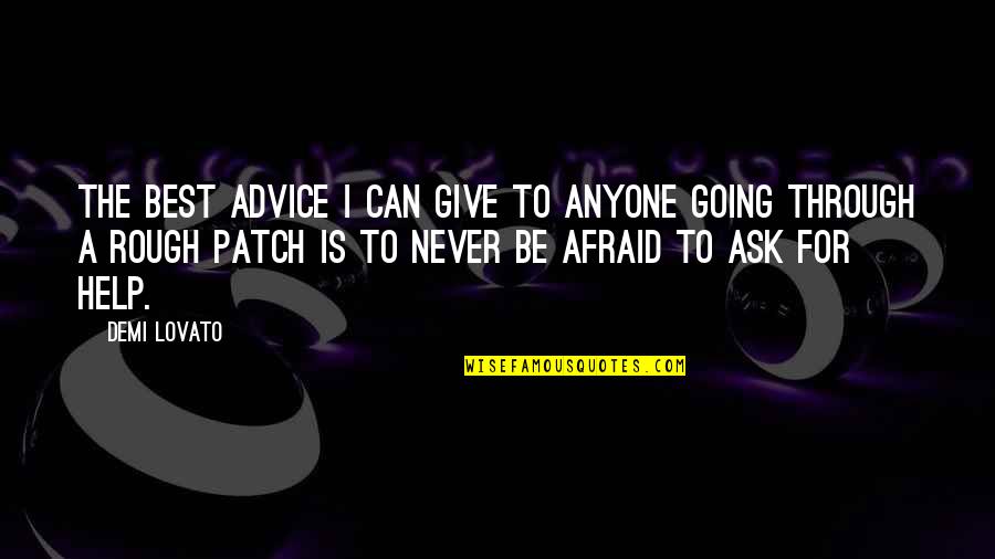 Never Ask For Help Quotes By Demi Lovato: The best advice I can give to anyone
