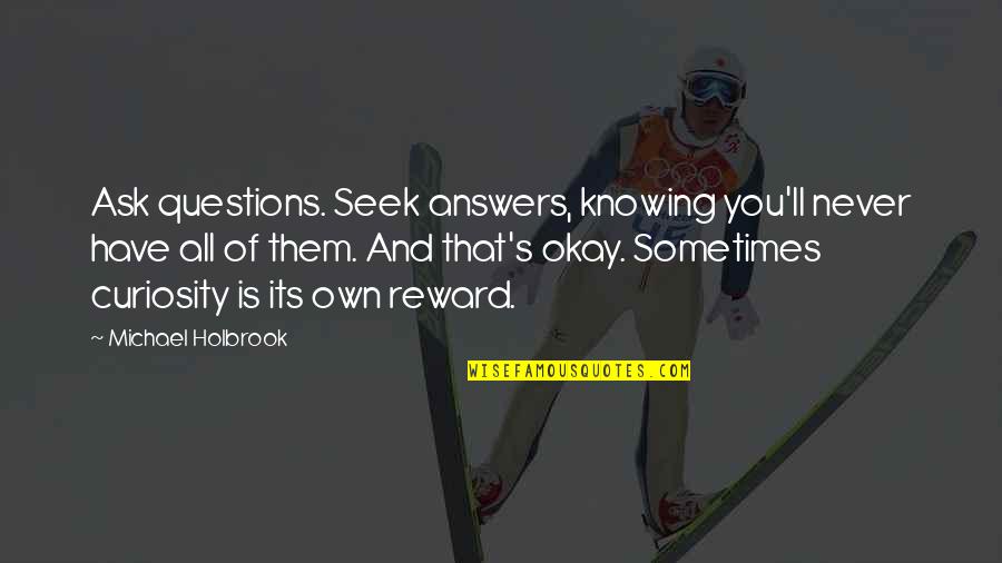 Never Ask For Help Quotes By Michael Holbrook: Ask questions. Seek answers, knowing you'll never have
