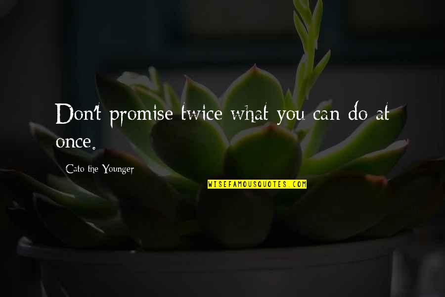 Never Ask For Love Quotes By Cato The Younger: Don't promise twice what you can do at Never Ask For Love Quotes By Cato The Younger: Don't promise twice what you can do at