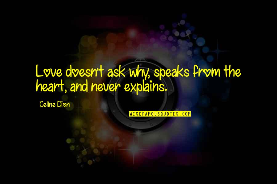 Never Ask For Love Quotes By Celine Dion: Love doesn't ask why, speaks from the heart,