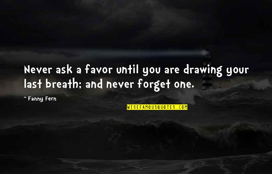 Never Ask For More Quotes By Fanny Fern: Never ask a favor until you are drawing