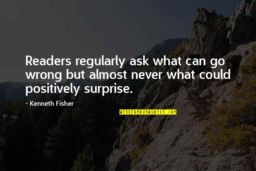 Never Ask For More Quotes By Kenneth Fisher: Readers regularly ask what can go wrong but