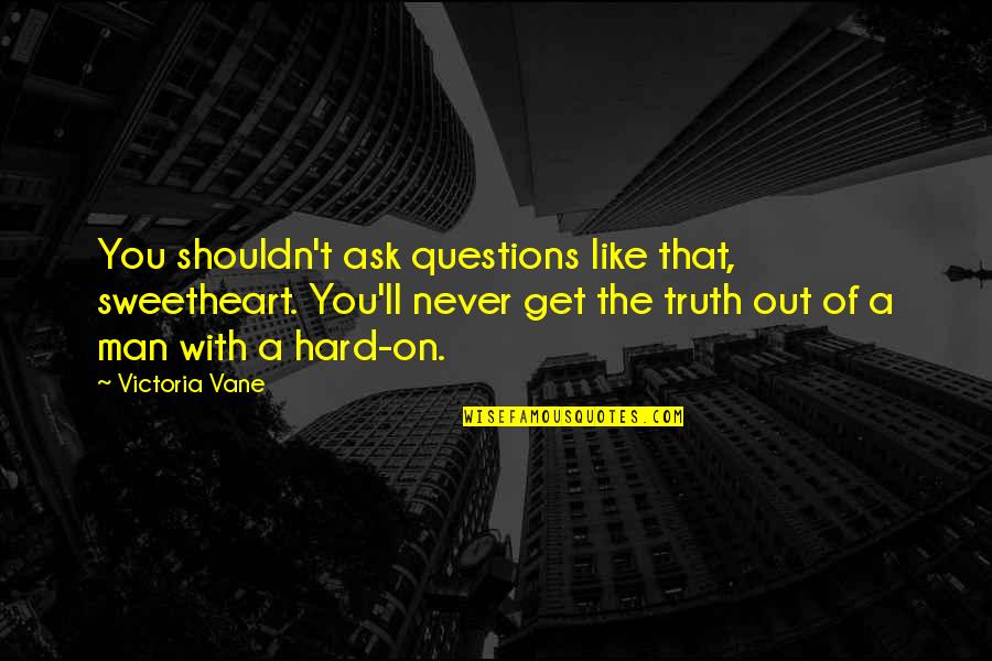 Never Ask Questions Quotes By Victoria Vane: You shouldn't ask questions like that, sweetheart. You'll