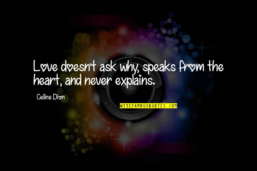 Never Ask Why I Love You Quotes By Celine Dion: Love doesn't ask why, speaks from the heart,