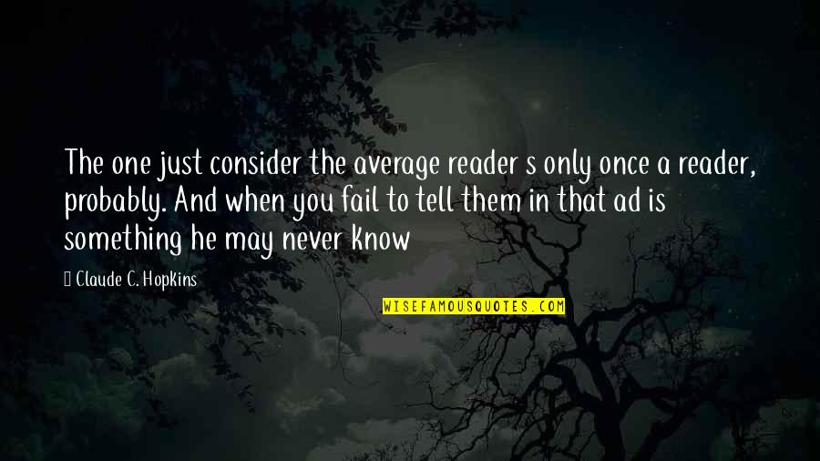 Never Asked For Anything Quotes By Claude C. Hopkins: The one just consider the average reader s
