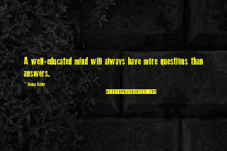 Never Asked For Anything Quotes By Helen Keller: A well-educated mind will always have more questions