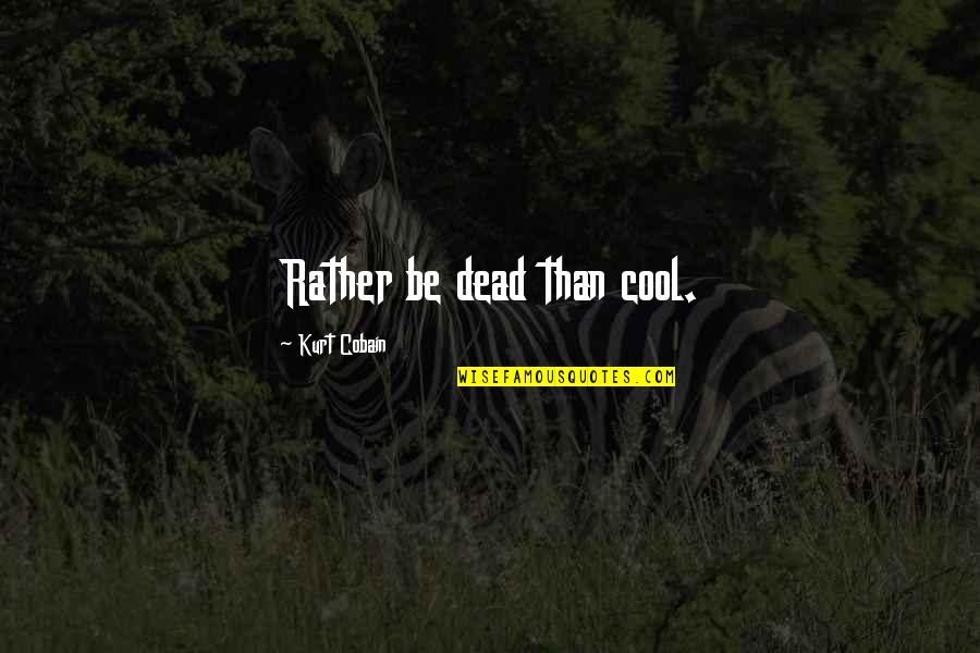 Never Asking For Help Quotes By Kurt Cobain: Rather be dead than cool.