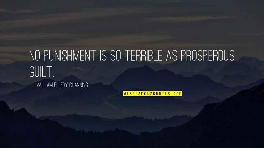 Never Asking For Help Quotes By William Ellery Channing: No punishment is so terrible as prosperous guilt.