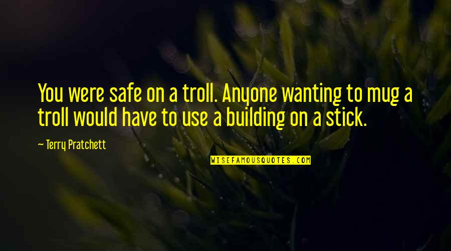 Never Assume Always Ask Quotes By Terry Pratchett: You were safe on a troll. Anyone wanting