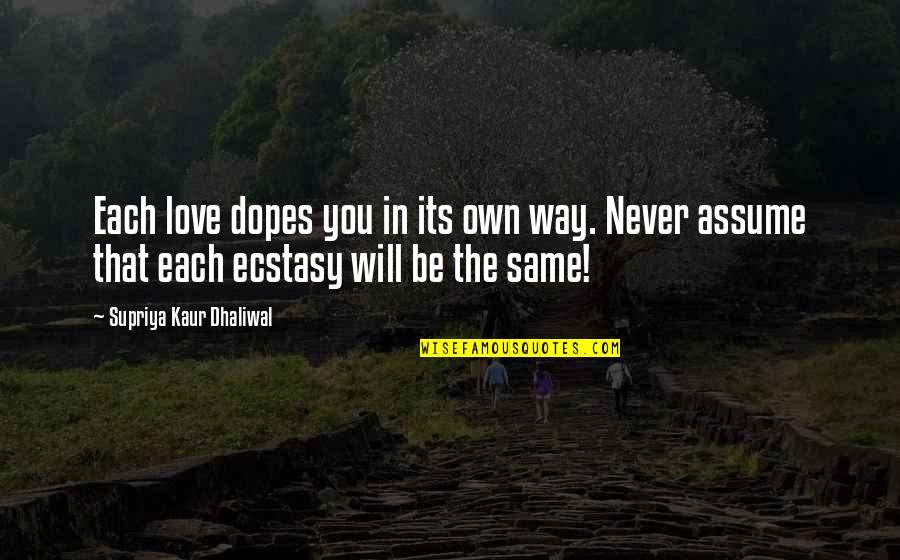 Never Assume Love Quotes By Supriya Kaur Dhaliwal: Each love dopes you in its own way.