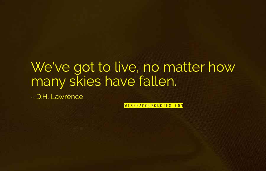 Never Assume Unless Otherwise Stated Quotes By D.H. Lawrence: We've got to live, no matter how many