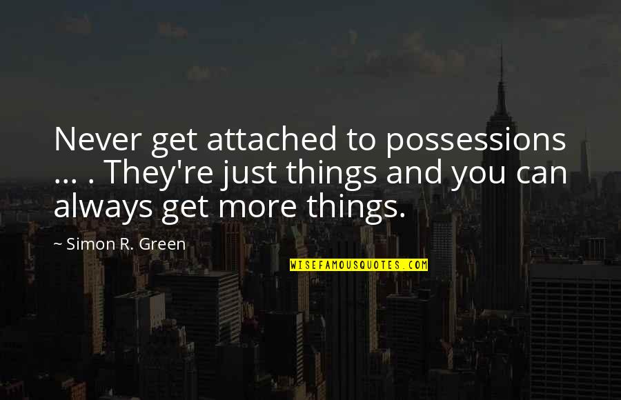Never Attached Quotes By Simon R. Green: Never get attached to possessions ... . They're