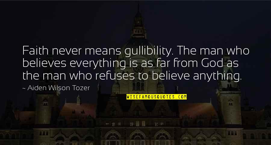 Never Available Quotes By Aiden Wilson Tozer: Faith never means gullibility. The man who believes