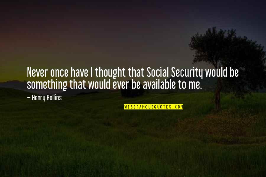 Never Available Quotes By Henry Rollins: Never once have I thought that Social Security