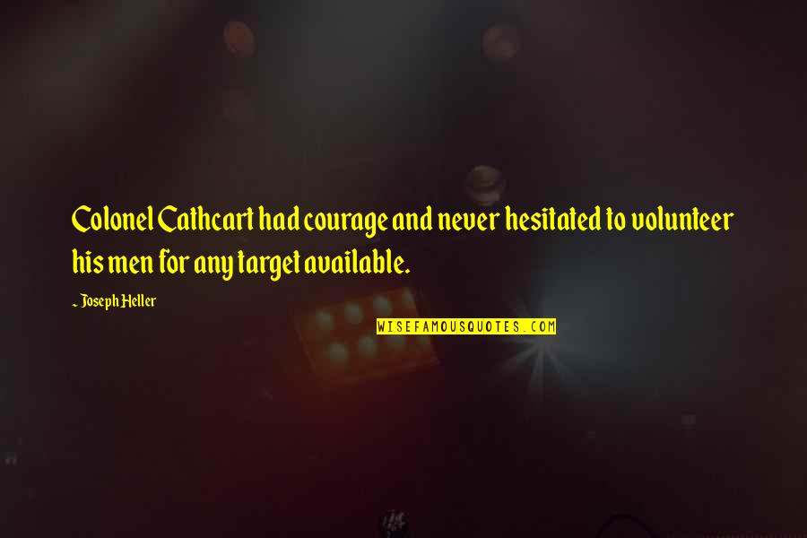 Never Available Quotes By Joseph Heller: Colonel Cathcart had courage and never hesitated to