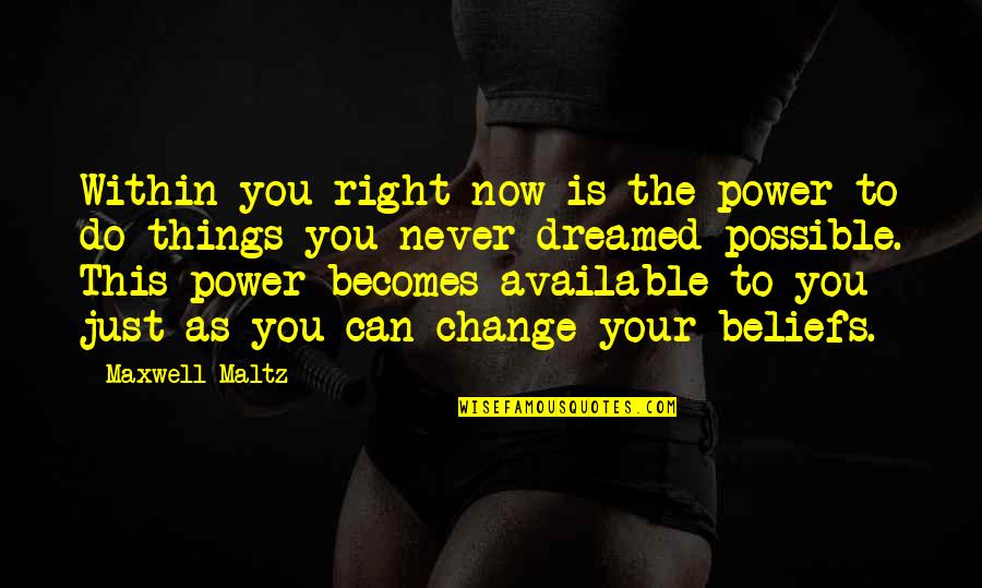 Never Available Quotes By Maxwell Maltz: Within you right now is the power to